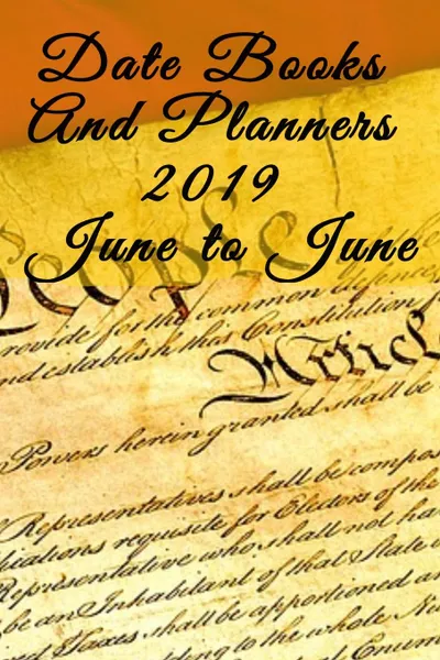Обложка книги Date Books And Planners 2019 June to June. 4th Of July Journal Agenda For Him - Daily Calendar Gift For Son, Husband, Freedom & Indepence Themed Organizer With To Do, Priority, Notes List To Beat Procrastination, Juliette Jefferson