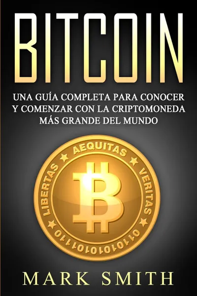 Обложка книги Bitcoin. Una Guia Completa para Conocer y Comenzar con la Criptomoneda mas Grande del Mundo (Libro en Espanol/Bitcoin Book Spanish Version), Mark Smith