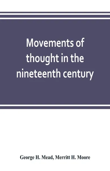 Обложка книги Movements of thought in the nineteenth century, George H. Mead, Merritt H. Moore