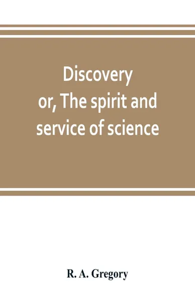 Обложка книги Discovery; or, The spirit and service of science, R. A. Gregory