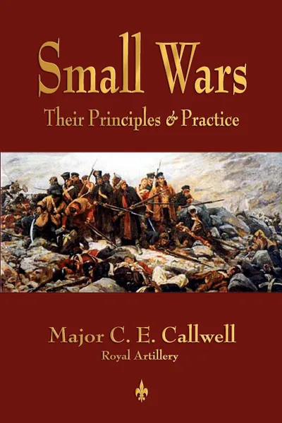 Обложка книги Small Wars. Their Principles and Practice, C. E. Callwell