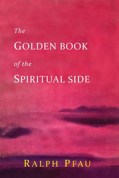 Обложка книги The Golden Book of the Spiritual Side, Ralph Pfau, John Doe