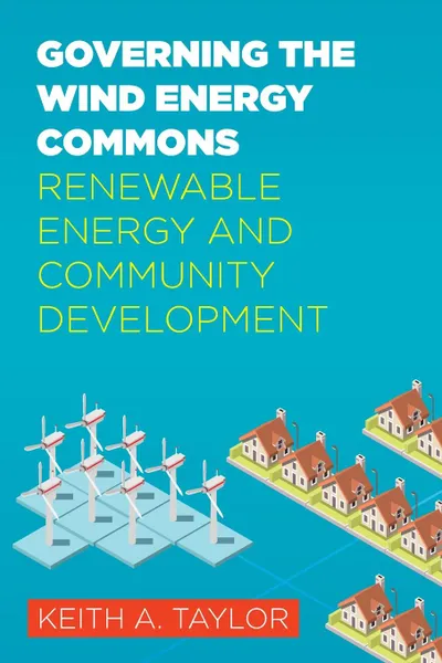 Обложка книги Governing the Wind Energy Commons. Renewable Energy and Community Development, Keith Taylor