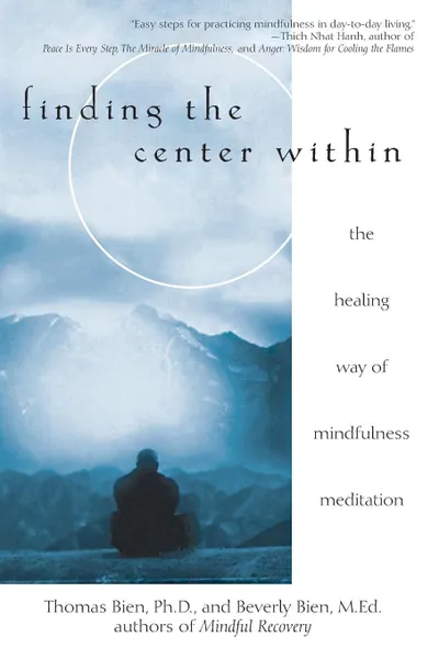 Обложка книги Finding the Center Within. The Healing Way of Mindfulness Meditation, Thomas Bien, Beverly Bien