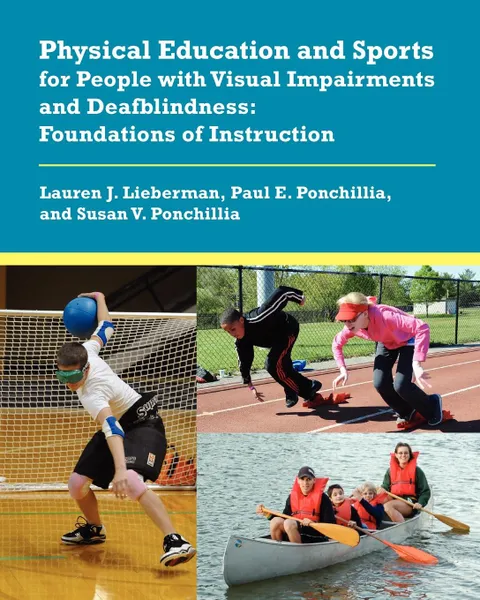 Обложка книги Physical Education and Sports for People with Visual Impairments and Deafblindness. Foundations of Instruction, Lauren J. Lieberman, Paul E. Ponchillia, Susan V. Ponchillia