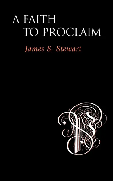 Обложка книги A Faith to Proclaim, James S. Stewart