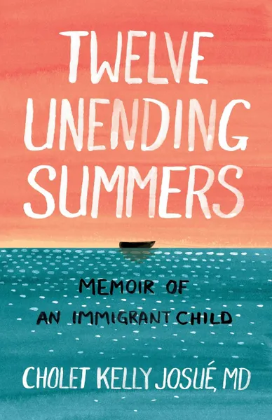 Обложка книги Twelve Unending Summers. Memoir of an Immigrant Child, Cholet Kelly Josué