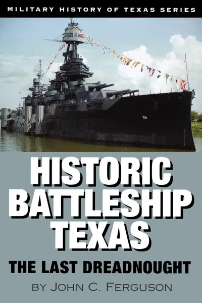 Обложка книги Historic Battleship Texas. The Last Dreadnought, John C. Ferguson