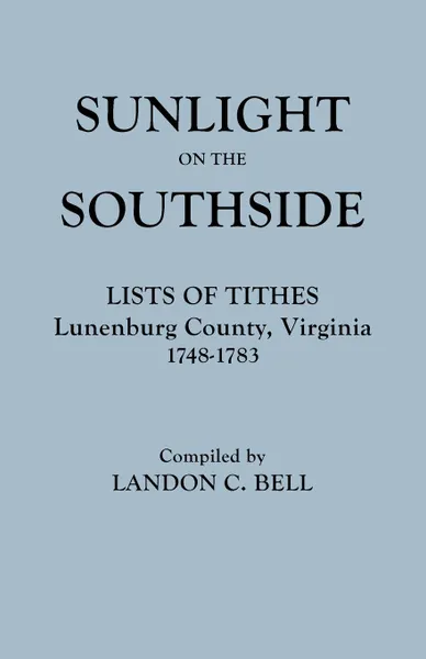 Обложка книги Sunlight on the Southside. Lists of Tithes, Lunenburg County, Virginia, 1748-1783, Lunenburg County, Landon C. Bell