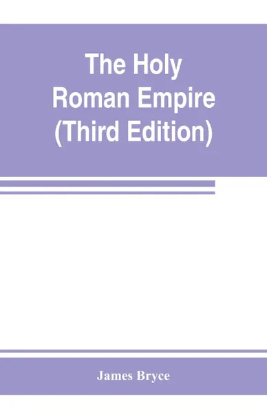 Обложка книги The Holy Roman empire (Third Edition), James Bryce