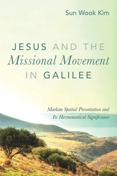 Обложка книги Jesus and the Missional Movement in Galilee, Sun Wook Kim