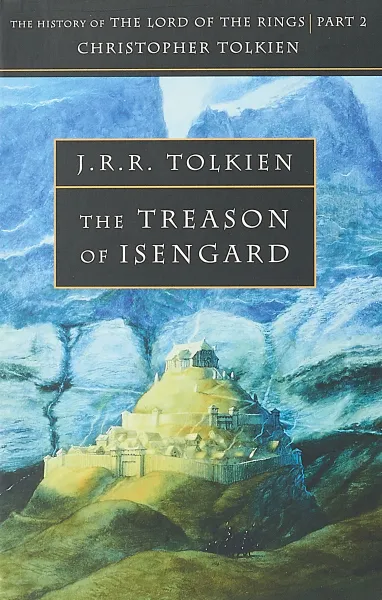 Обложка книги The Treason of Isengard: The History Of The Lord Of The Rings - Part 2, Christopher Tolkien, J. R. R. Tolkien