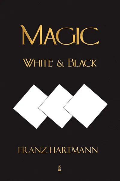 Обложка книги Magic, White and Black - Eighth American Edition, Franz Hartmann