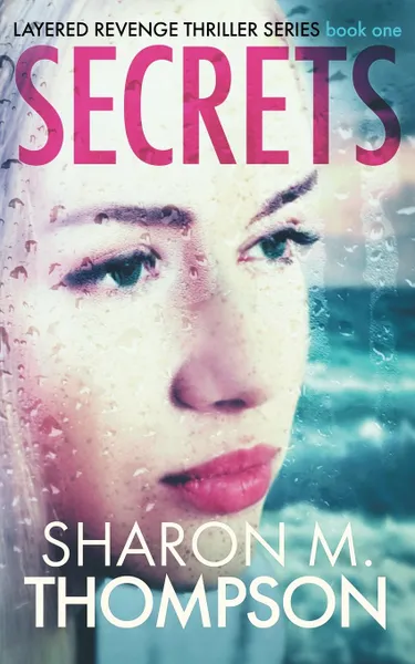 Обложка книги SECRETS. Layered Revenge Thriller Series Book 1, Sharon M. Thompson