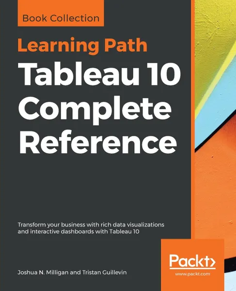 Обложка книги Tableau 10 Complete Reference, Joshua N. Milligan, Tristan Guillevin