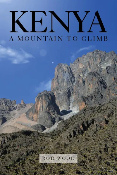 Обложка книги Kenya. A Mountain to Climb, Rod Wood