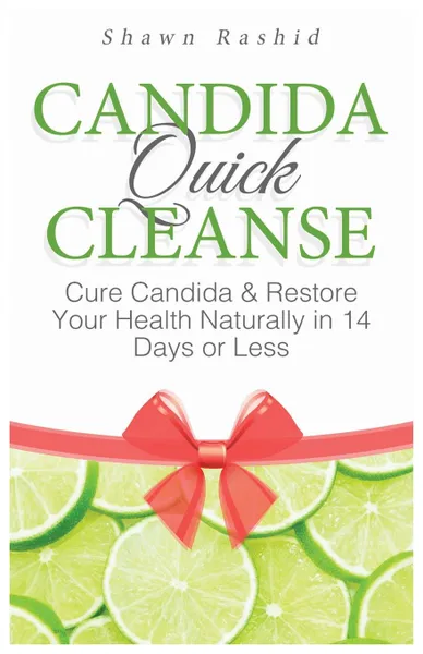 Обложка книги Candida Quick Cleanse. : Cure Candida & Restore Your Health Naturally in 14 Days or Less, Shawn Rashid