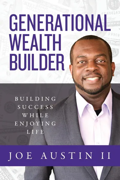 Обложка книги Generational Wealth Builder. Building Success While Enjoying Life, Joe Austin II