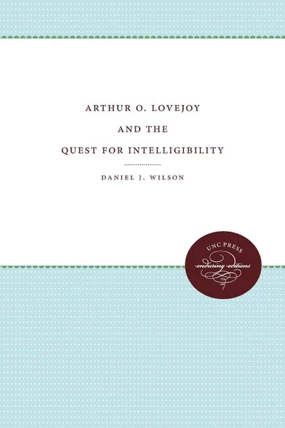 Обложка книги Arthur O. Lovejoy and the Quest for Intelligibility, Daniel J. Wilson