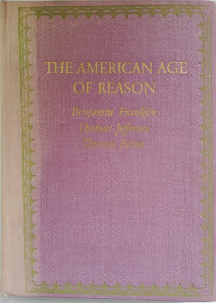 Обложка книги The American Age of Reason, Пейн Томас , Франклин Бенджамин , Джефферсон Томас