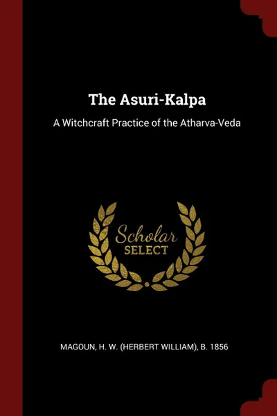 Обложка книги The Asuri-Kalpa. A Witchcraft Practice of the Atharva-Veda, H W. b. 1856 Magoun