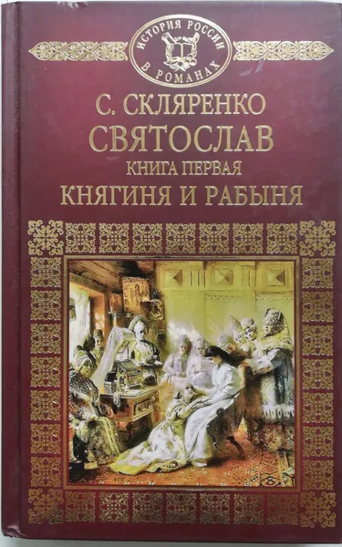 Обложка книги История России в романах. Том 1. Святослав. Княгиня и рабыня, С. Скляренко