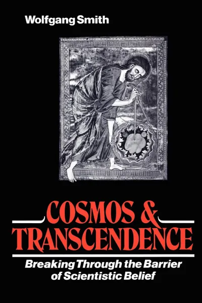 Обложка книги Cosmos & Transcendence. Breaking Through the Barrier of Scientistic Belief, Wolfgang Smith