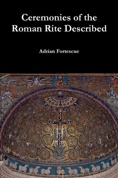 Обложка книги Ceremonies of the Roman Rite Described, Adrian Fortescue