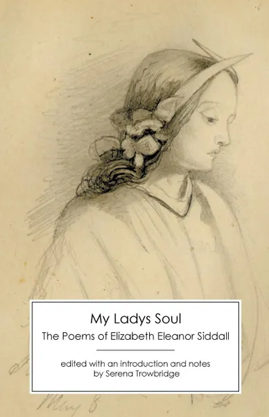 Обложка книги My Ladys Soul. The Poems of Elizabeth Eleanor Siddall, Elizabeth Eleanor Siddall