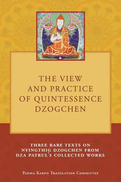 Обложка книги The View and Practice of Quintessence Dzogchen. Three Rare Texts on Nyingthig Dzogchen from Dza Patrul's Collected Works, Tony Duff