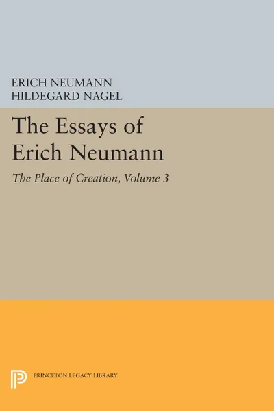 Обложка книги The Essays of Erich Neumann, Volume 3. The Place of Creation, Erich Neumann, Hildegard Nagel, Eugene Rolfe