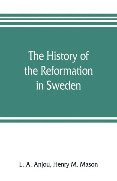 Обложка книги The history of the Reformation in Sweden, L. A. Anjou, Henry M. Mason