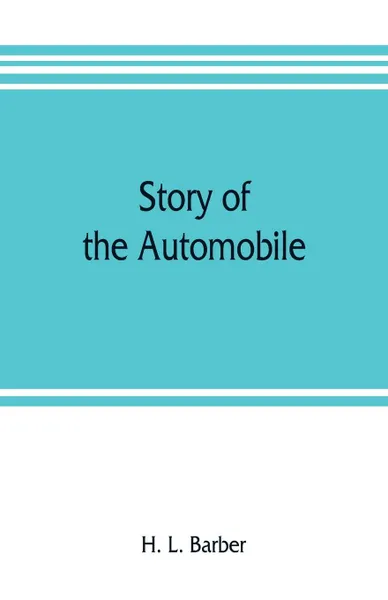 Обложка книги Story of the automobile, its history and development from 1760 to 1917, with an analysis of the standing and prospects of the automobile industry, H. L. Barber