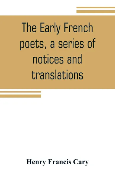 Обложка книги The early French poets, a series of notices and translations, Henry Francis Cary