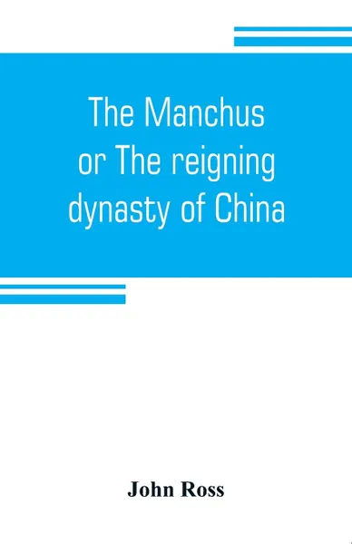 Обложка книги The Manchus, or The reigning dynasty of China; their rise and progress, John Ross