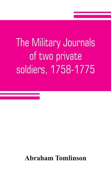 Обложка книги The military journals of two private soldiers, 1758-1775, Abraham Tomlinson