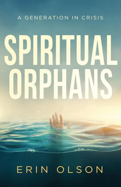 Обложка книги Spiritual Orphans. A Generation in Crisis, Erin Olson