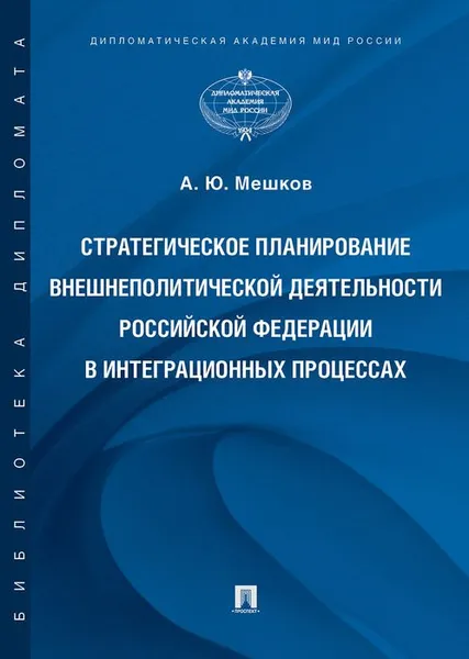 Обложка книги Стратегическое планирование внешнеполитической деятельности Российской Федерации в интеграционных процессах, А. Ю. Мешков