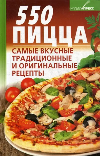 Обложка книги 550 Пицца. Самые вкусные традиционные и оригинальные рецепты, Дарья Костина