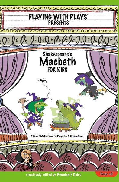 Обложка книги Shakespeare's Macbeth for Kids. 3 Short Melodramatic Plays for 3 Group Sizes, Brendan P Kelso