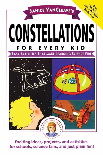 Обложка книги Janice VanCleave's Constellations for Every Kid. Easy Activities That Make Learning Science Fun, Janice Pratt VanCleave, Janice Van Cleave, VanCleave