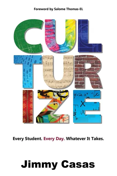 Обложка книги Culturize. Every Student. Every Day. Whatever It Takes., Jimmy Casas