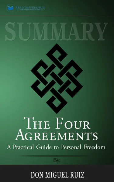 Обложка книги Summary of The Four Agreements. A Practical Guide to Personal Freedom (A Toltec Wisdom Book) by Don Miguel Ruiz, Readtrepreneur Publishing