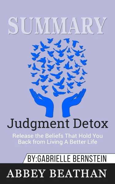 Обложка книги Summary of Judgment Detox. Release the Beliefs That Hold You Back from Living A Better Life by Gabrielle Bernstein, Abbey Beathan