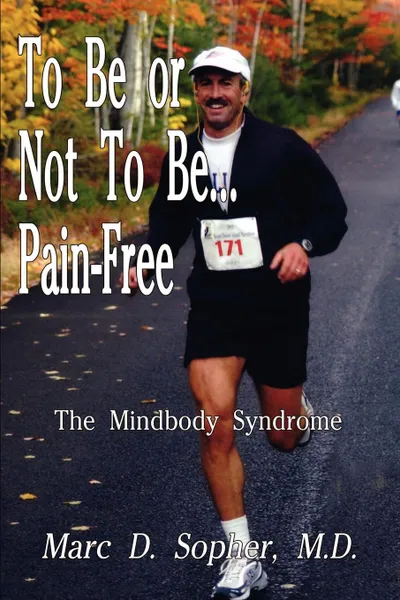 Обложка книги To Be or Not To Be... Pain-Free. The Mindbody Syndrome, M. D. Marc D. Sopher