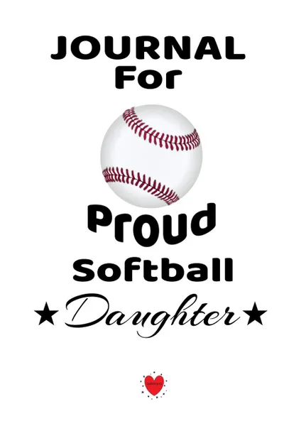 Обложка книги Notebook For Proud Softball Daughter. Beautiful Mother Father Book to Daughter - Notebook To Write Baseball Activites, Goals, Achievements, Success, Motivation - Cute Sports Birthday Gift, Journal, 6