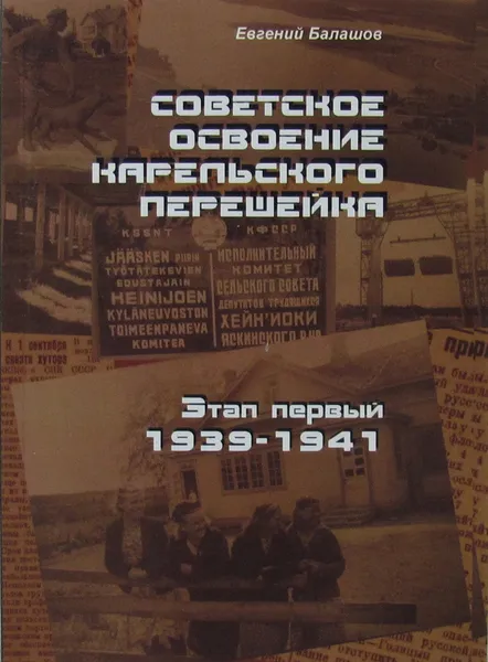 Обложка книги Советское освоение Карельского перешейка. Этап первый 1939-1941, Балашов Е.А.