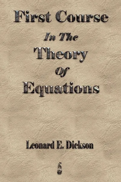 Обложка книги First Course In The Theory Of Equations, Leonard Eugene Dickson