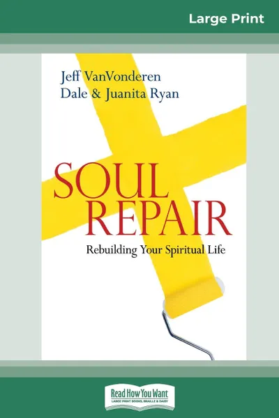 Обложка книги Soul Repair. Rebuilding Your Spiritual Life (16pt Large Print Edition), Jeff VanVonderen, Dale Ryan, Juanita Ryan