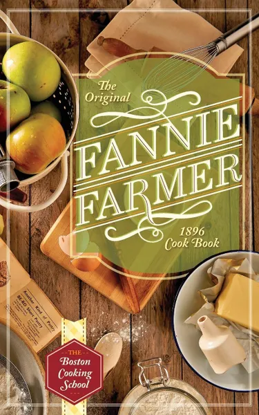 Обложка книги The Original Fannie Farmer 1896 Cookbook. The Boston Cooking School, Fannie Merritt Farmer